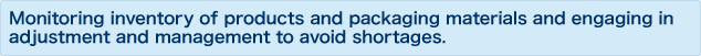 Monitoring inventory of products and packaging materials and engaging in adjustment and management to avoid shortages.