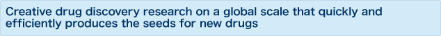 Creative drug discovery research on a global scale that quickly and efficiently produces the seeds for new drugs