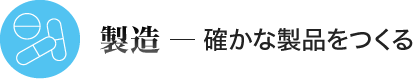 製造 ─ 確かな製品をつくる