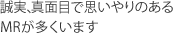 誠実、真面目で思いやりのあるMRが多くいます