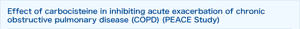 Effect of carbocisteine in inhibiting acute exacerbation of chronic obstructive pulmonary disease (COPD) (PEACE Study)